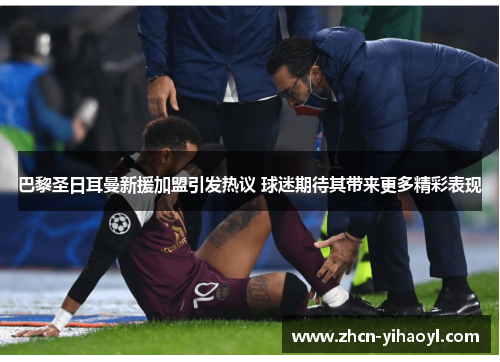 巴黎圣日耳曼新援加盟引发热议 球迷期待其带来更多精彩表现
