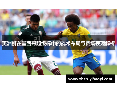 美洲狮在墨西哥超级杯中的战术布局与赛场表现解析