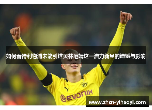 如何看待利物浦未能引进贝林厄姆这一潜力新星的遗憾与影响