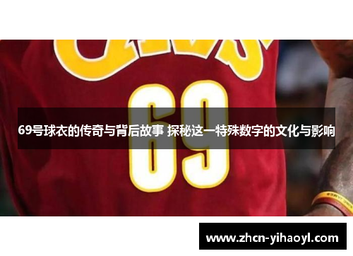 69号球衣的传奇与背后故事 探秘这一特殊数字的文化与影响