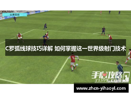 C罗弧线球技巧详解 如何掌握这一世界级射门技术
