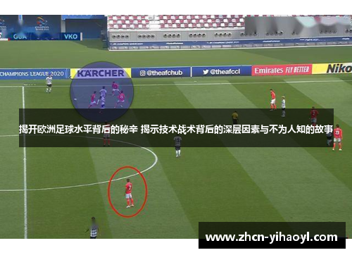 揭开欧洲足球水平背后的秘辛 揭示技术战术背后的深层因素与不为人知的故事