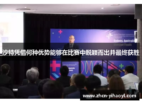 沙特凭借何种优势能够在比赛中脱颖而出并最终获胜